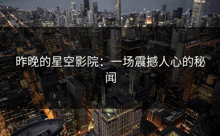 昨晚的星空影院：一场震撼人心的秘闻