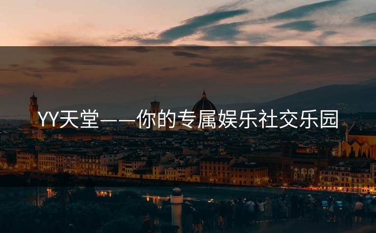 YY天堂——你的专属娱乐社交乐园